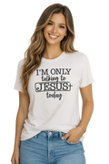 I’m Only Talking to Jesus Today Christian Graphic T-Shirt | Faith Tee